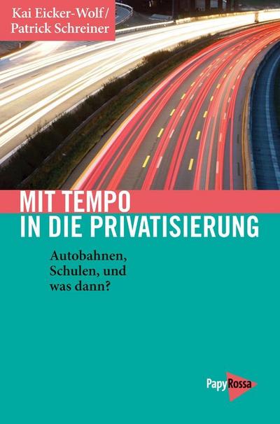 Mit Tempo in die Privatisierung : Autobahnen, Schulen, und was dann? - Kai Eicker-Wolf