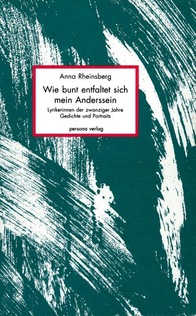 Wie bunt entfaltet sich mein Anderssein : Lyrikerinnen der zwanziger Jahre. Gedichte und Portraits - Anna Rheinsberg