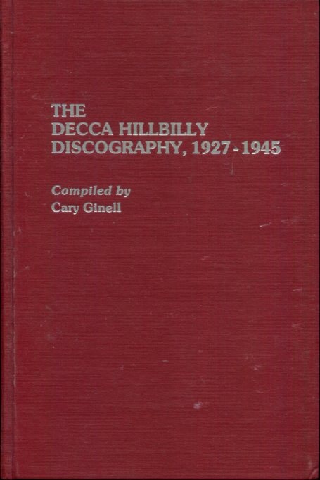 The Decca Hillbilly Discography, 1927-1945 (Discographies: Association for Recorded Sound Collections Discographic Reference) - Ginell, Cary