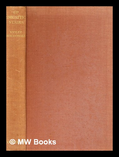 Up the attic stairs / by Violet M. MacDonald ; with four collotype plates after drawings by the author Macdonald, Violet M. [ ] [Hardcover]