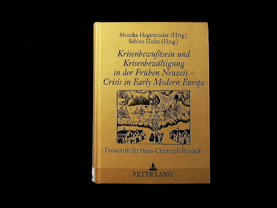 Krisenbewußtsein und Krisenbewältigung in der frühen Neuzeit - Crisis in Early Modern Europe. Festschrift für Hans-Christoph Rublack. - Hagenmaier, Monika und Sabine Holtz