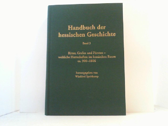 Handbuch der hessischen Geschichte. Hier Band 3: Ritter, Grafen und Fürsten - weltliche Herrschaften im hessischen Raum ca. 900-1806. - Speitkamp, Winfried (Hrsg.),