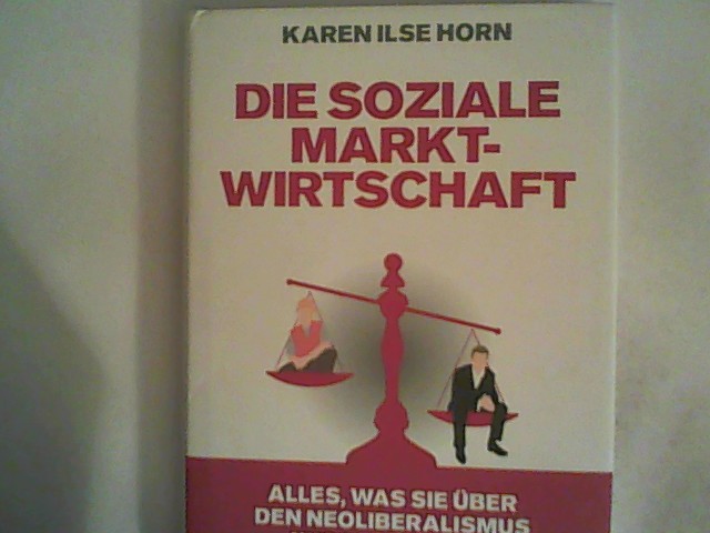 Die soziale Marktwirtschaft: Alles, was Sie über den Neoliberalismus wissen sollten - Horn, Karen Ilse