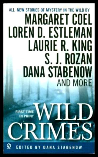 WILD CRIMES - Stabenow, Dana (editor) (Michael Armstrong; Margaret Coel; Mike Doogan; Loren D. Estleman; Laurie R. King; Skye K. Moody; Brad Reynolds; S. J. Rozan; James Sarafin; John Straley)