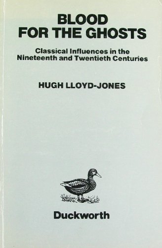 Blood for the Ghosts: Classical Influences in the Nineteenth and Twentieth Centuries - Lloyd-Jones, Hugh