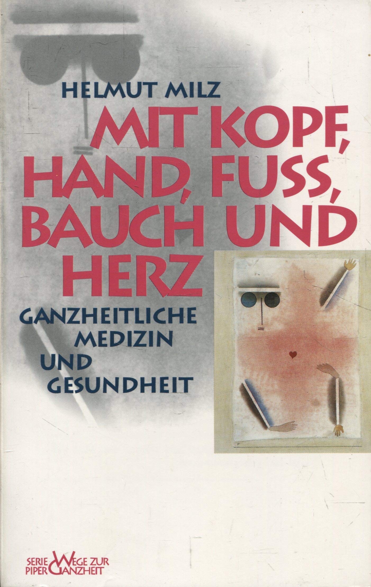 Mit Kopf, Hand, Fuss, Bauch und Herz : ganzheitliche Medizin und Gesundheit. Helmut Milz / Piper ; Bd. 2077 : Wege zur Ganzheit - Milz, Helmut (Mitwirkender)