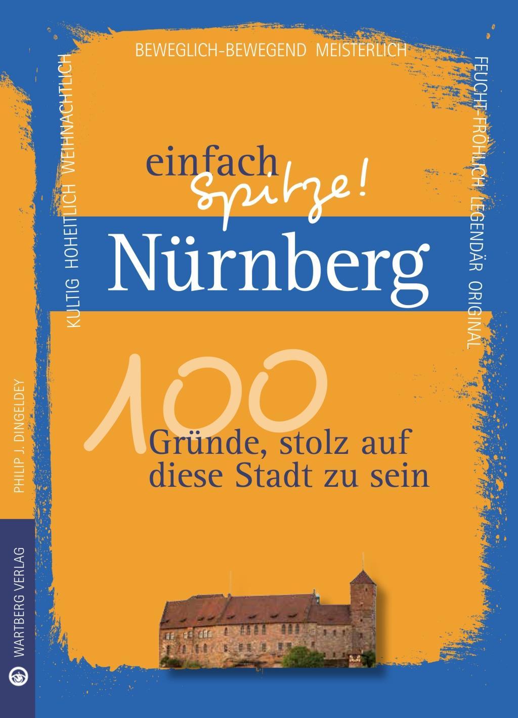 Nürnberg - einfach Spitze! 100 Gründestolz auf diese Stadt zu sein - Dingeldey, Philip J.