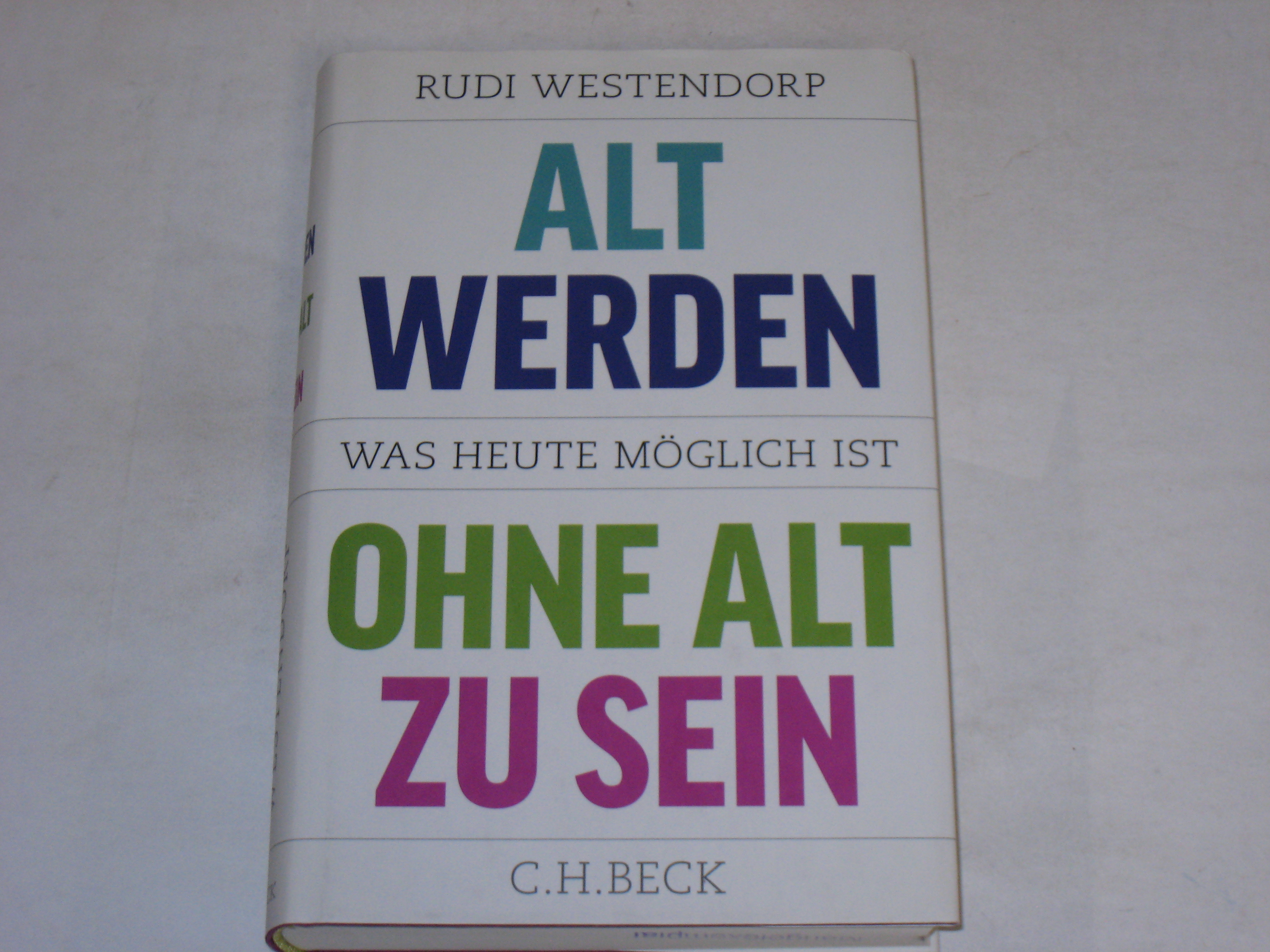 Alt werden, ohne alt zu sein. Was heute möglich ist - Westendorp, Rudi