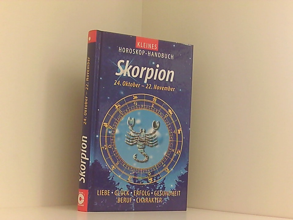 Kleines Horoskop-Handbuch. Liebe, Glück, Erfolg, Gesundheit, Beruf, Charakter / Skorpion Skorpion : 24. Oktober - 22. November - Stratil, Franz-Xaver