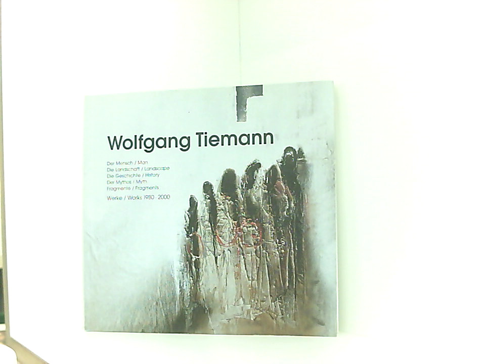 Wolfgang Tiemann: Der Mensch /Die Landschaft /Die Geschichte /Der Mythos /Fragmente /Werke der Mensch, die Landschaft, die Geschichte, der Mythos, Fragmente ; Werke 1980 - 2000 ; [Kunstmuseum, Kloster Unser Lieben Frauen, Magdeburg, 29. September bis 26. November 2000 ; weitere Ausstellungsorte 2001/2002 New York, Braunschweig, Berlin] - Puhle, Matthias, Jürgen Fitschen und Manfred Bodin