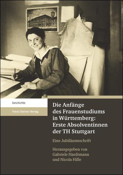 Die Anfänge des Frauenstudiums in Württemberg: Erste Absolventinnen der TH Stuttgart: Eine Jubiläumsschrift - Gabriele, Hardtmann und Hille Nicola