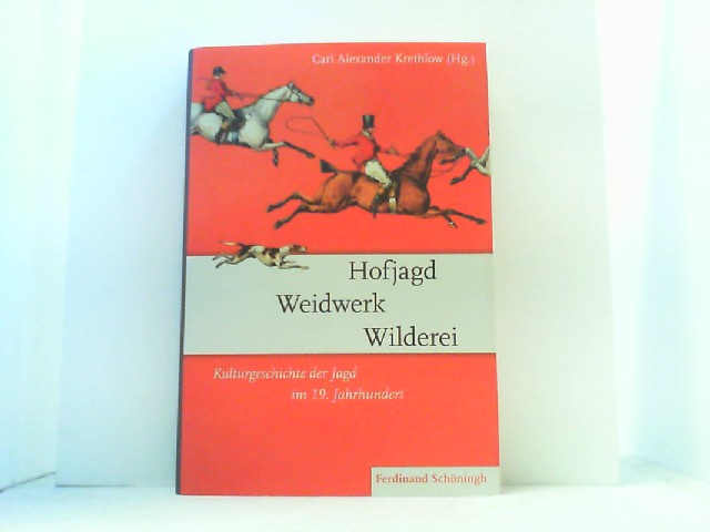 Hofjagd, Weidwerk, Wilderei. Kulturgeschichte der Jagd im 19. Jahrhundert. - Krethlow, Carl Alexander (Hrsg.),