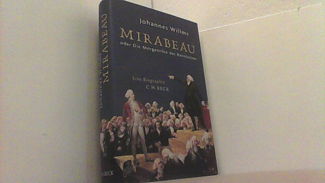 Mirabeau oder Die Morgenröte der Revolution. Eine Biographie. - Willms, Johannes,