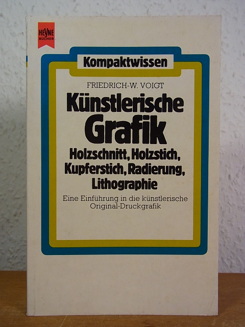 Künstlerische Grafik. Holzschnitt, Holzstich, Kupferstich, Radierung, Lithographie. Eine Einführung in die künstlerische Original-Druckgrafik - Voigt, Friedrich-W.