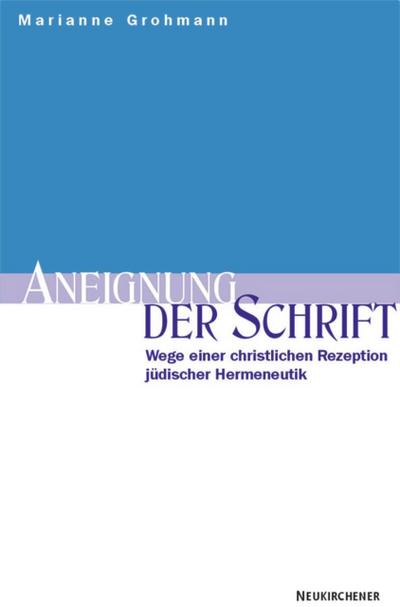 Aneignung der Schrift : Wege einer christlichen Rezeption jüdischer Hermeneutik - Marianne Grohmann