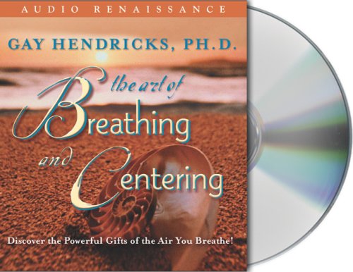 The Art Of Breathing And Centering: Discover The Powerful Gifts Of The Air You Breathe! - Hendricks, Gay