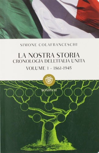 La nostra storia. Cronologia dell'Italia unita vol.1. 1861-1945. - Colafranceschi, Simone.