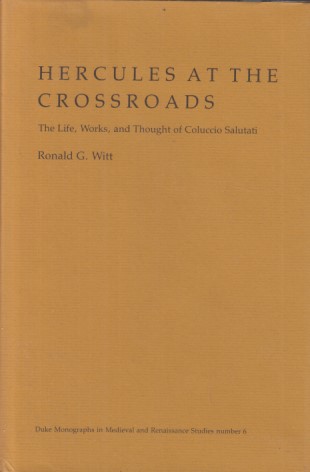 Hercules at the Crossroads. The Life, Works and Thought of Coluccio Salutati. - Witt, Ronald G.