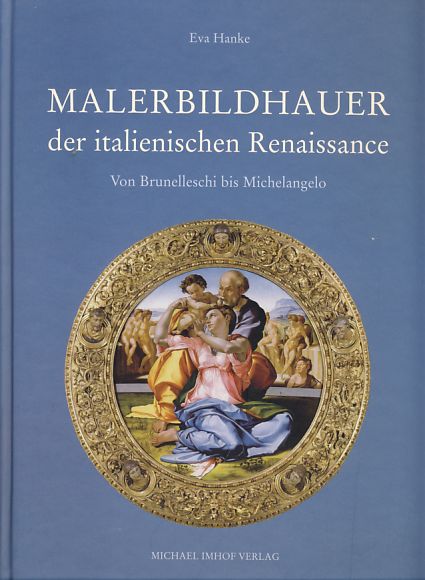 Malerbildhauer der italienischen Renaissance. Von Brunelleschi bis Michelangelo. Studien zur internationalen Architektur- und Kunstgeschichte ; 74 - Hanke, Eva