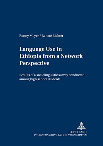 Language use in Ethiopia from a network perspective : results of a sociolinguistic survey conducted among high school students. Ronny Meyer/Renate Richter / Schriften zur Afrikanistik ; Bd. 7 - Meyer, Ronny und Renate Richter