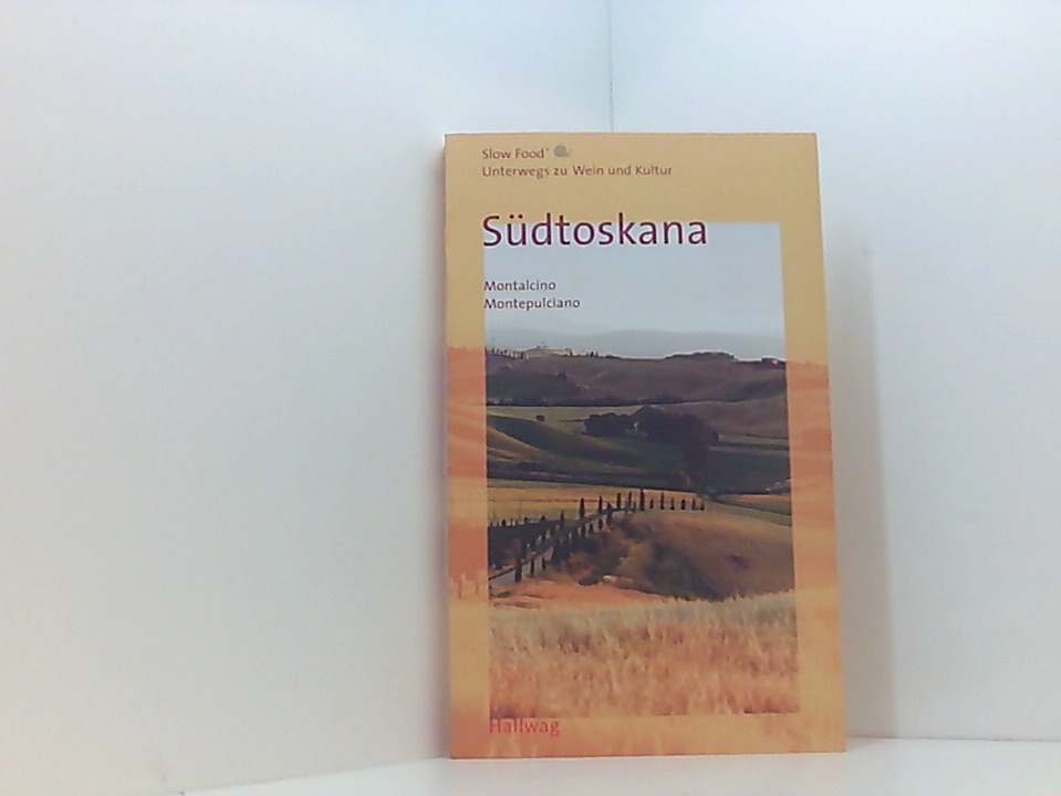 Südtoskana: Montalcino, Montepulciano (Slow Food - Unterwegs zu Wein und Kultur) Montalcino, Montepulciano - Kate Singleton und Sandro Michahelles u. Diego Banchetti