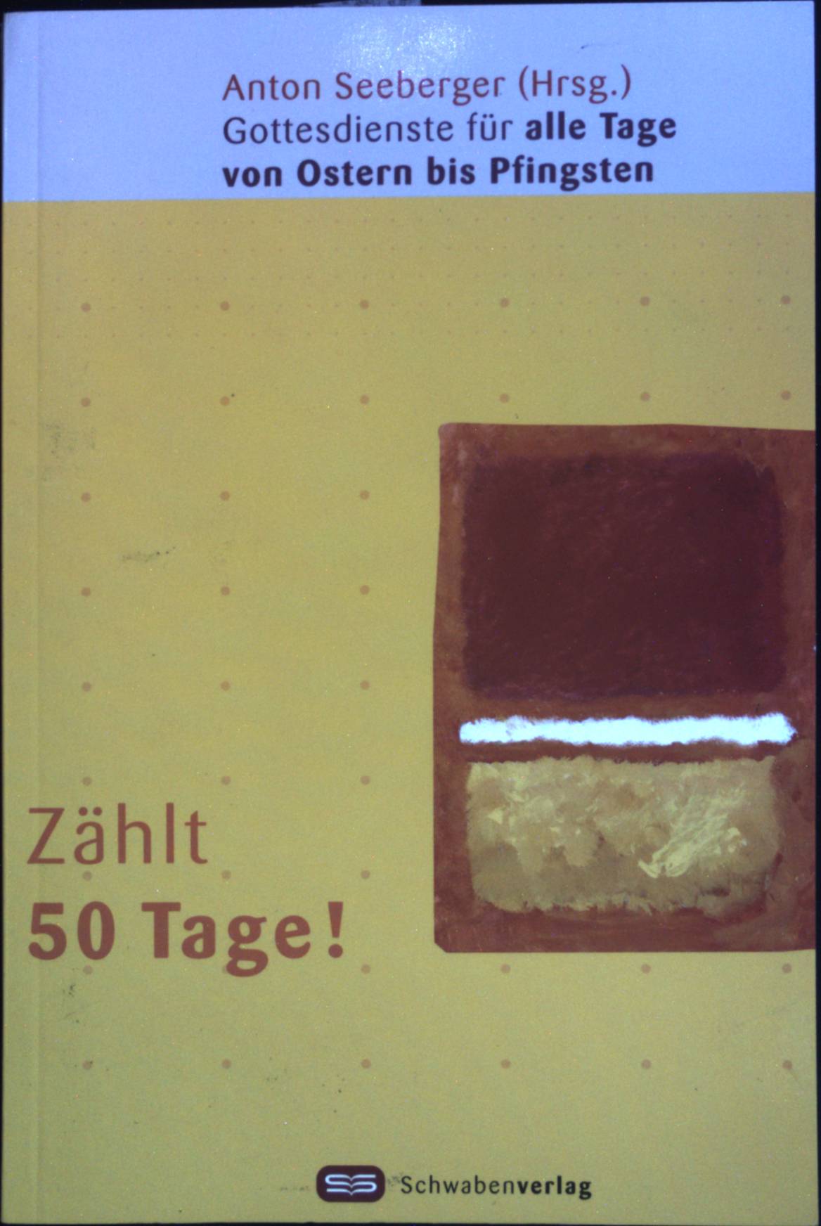 Zählt 50 Tage! : Gottesdienste für alle Tage von Ostern bis Pfingsten. In Beziehung stehende Manifestation: Mariengottesdienste, Beerdigungsansprachen, Predigten und Besinnungen zu Grundfragen des Lebens, Werktagsgottesdienste für alle Tage im Jahreskreis (Woche 18 - 34), Gottesdienste für alle Tage von Ostern bis Pfingsten - Seeberger, Anton