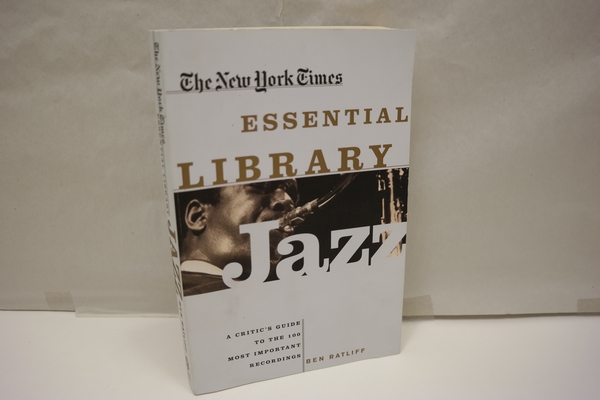 The New York Times Essential Library Jazz: A Critic s Guide to the 100 Most Important Recordings. - Ratliff, Benn