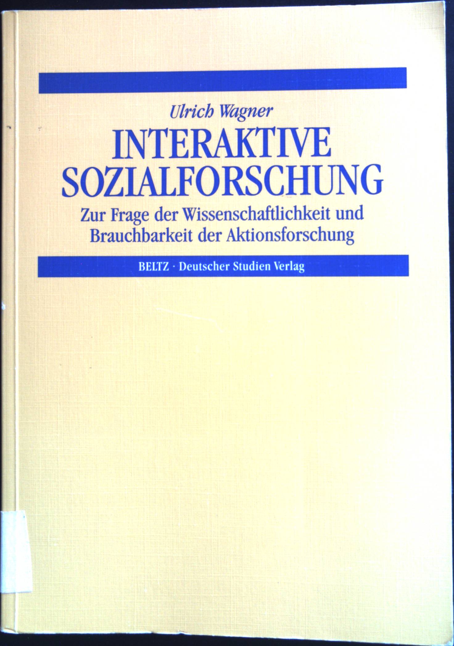 Interaktive Sozialforschung : zur Frage der Wissenschaftlichkeit und Brauchbarkeit der Aktionsforschung. - Wagner, Ulrich