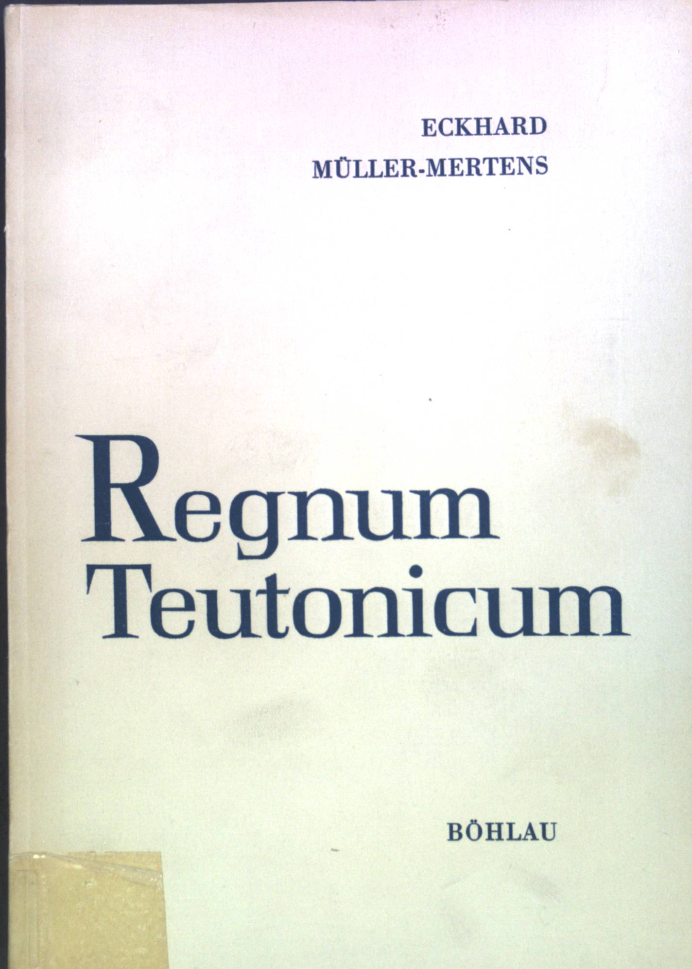 Regnum Teutonicum : Aufkommen u. Verbreitung d. dt. Reichs- u. Königsauffassung im früheren Mittelalter. - Müller-Mertens, Eckhard
