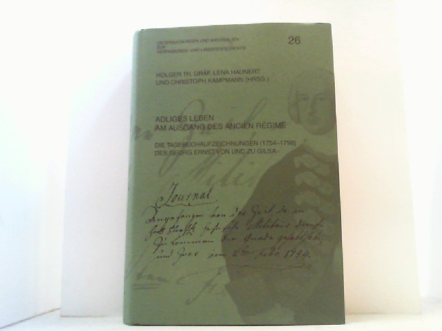Adliges Leben am Ausgang des Ancien Regime. Die Tagebuchaufzeichnungen (1754-1798) des Georg Ernst von und zu Gilsa. - Gräf, Holger Th. u.a. (Hrsg.),