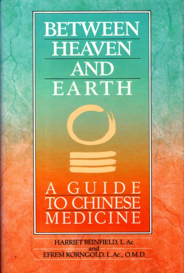 BETWEEN HEAVEN AND EARTH: A Guide to Chinese Medicine - Beinfield, Harriet; Efrem Korngold