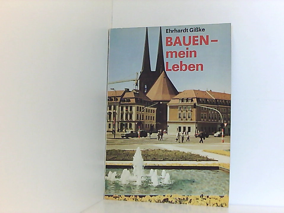 Bauen - mein Leben Ehrhardt Gisske - Ehrhardt Gißke