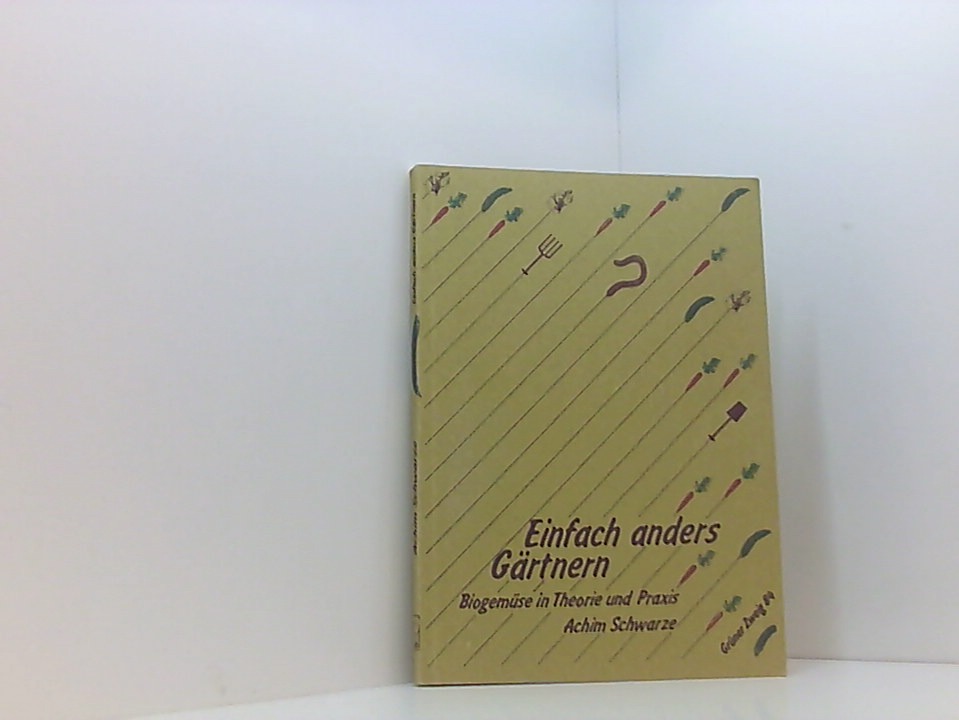 Einfach anders Gärtnern: Bio Gemüse in Theorie und Praxis (Der Grüne Zweig) [Biogemüse in Theorie und Praxis] - Schwarze, Achim und Petra Heymann