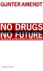 No drugs, no future; Teil: [Hauptbd.]. - Günter Amendt; Wolfgang Neskovic