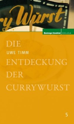 Die Entdeckung der Currywurst. Hamburger-Abendblatt-Bibliothek ; 5 - Timm, Uwe