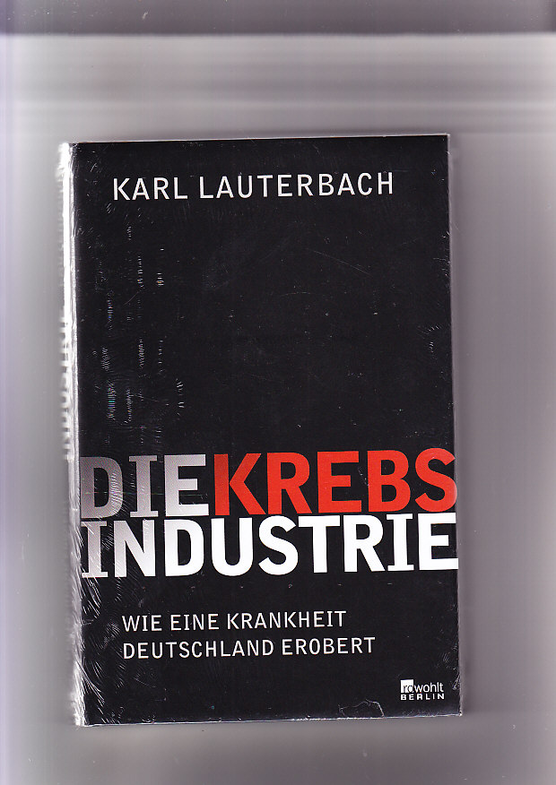 Die Krebs-Industrie: wie eine Krankheit Deutschland erobert. - Lauterbach, Karl