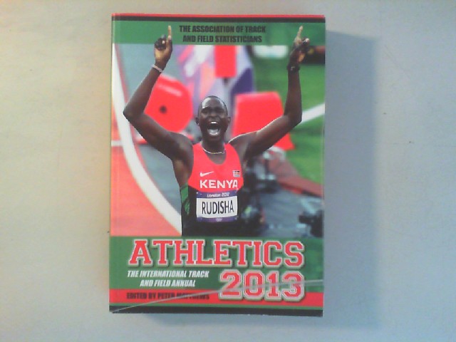 The 2013 ATFS Annual. Athletics. - The Association of Track and Field Statisticians (Hg.)