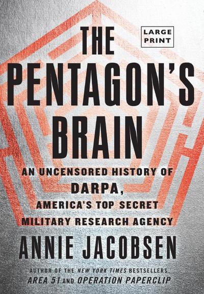 The Pentagon's Brain : An Uncensored History of DARPA, America's Top-Secret Military Research Agency - Annie Jacobsen