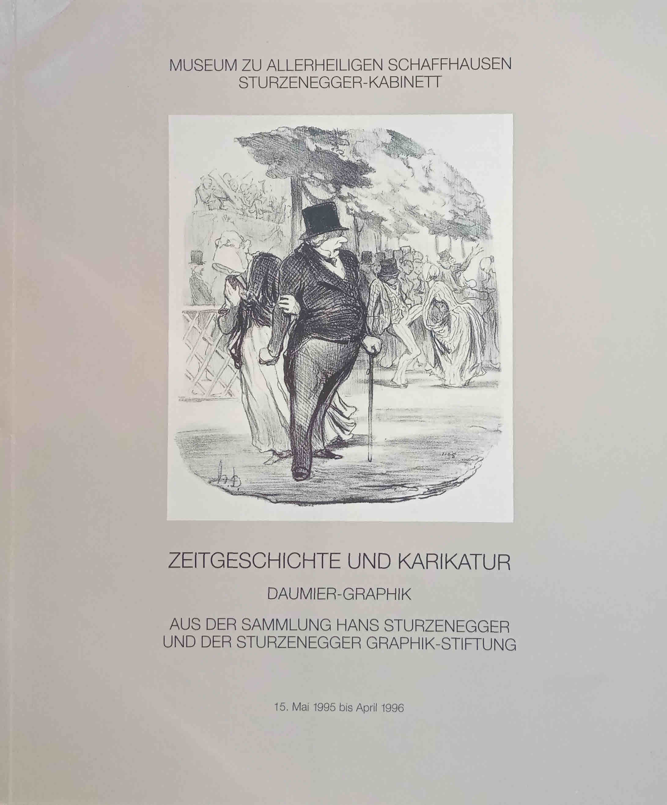 Zeitgeschichte und Karikatur : Daumier-Graphik aus der Sammlung Hans Sturzenegger und der Sturzenegger Graphik-Stiftung ; Museum zu Allerheiligen Schaffhausen, Sturzenegger-Kabinett, 15. Mai 1995 bis April 1996. hrsg. vom Museum zu Allerheiligen Schaffhausen und von der Sturzenegger-Stiftung. [Katalog: Juerg Albrecht. Red.: Hortensia v. Roda] / Sturzenegger-Kabinett (Schaffhausen): Katalog ; H. 7 - Albrecht, Juerg (Mitwirkender), Hortensia von (Herausgeber) Roda und Honoré (Illustrator) Daumier