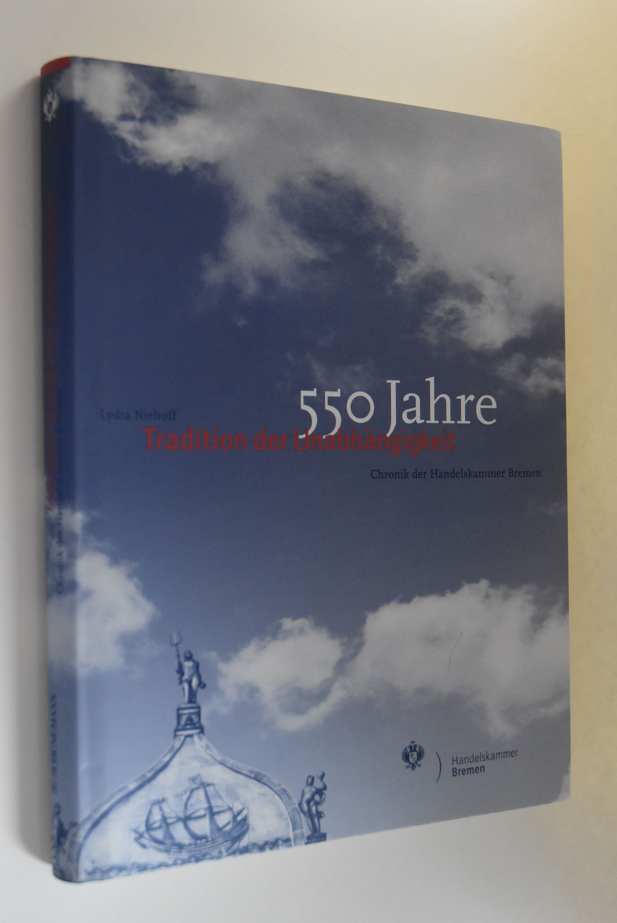 550 Jahre Tradition der Unabhängigkeit: Chronik der Handelskammer Bremen. Handelskammer Bremen - Niehoff, Lydia