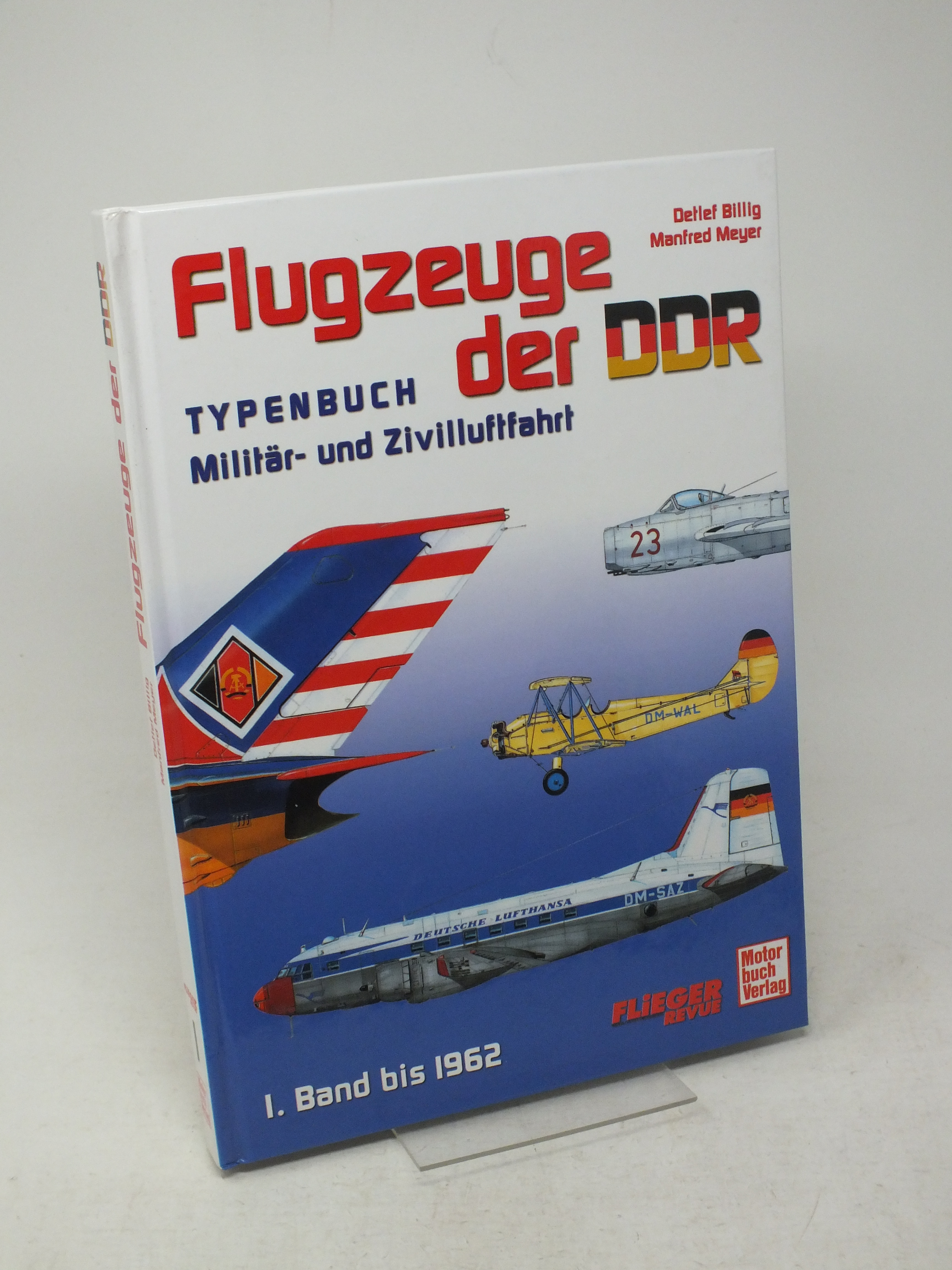 Flugzeuge der DDR - Typenbuch Milit?r- und Zivilluftfahrt. 1. Band bis 1962 - Billig, Detlef / Meyer, Manfred