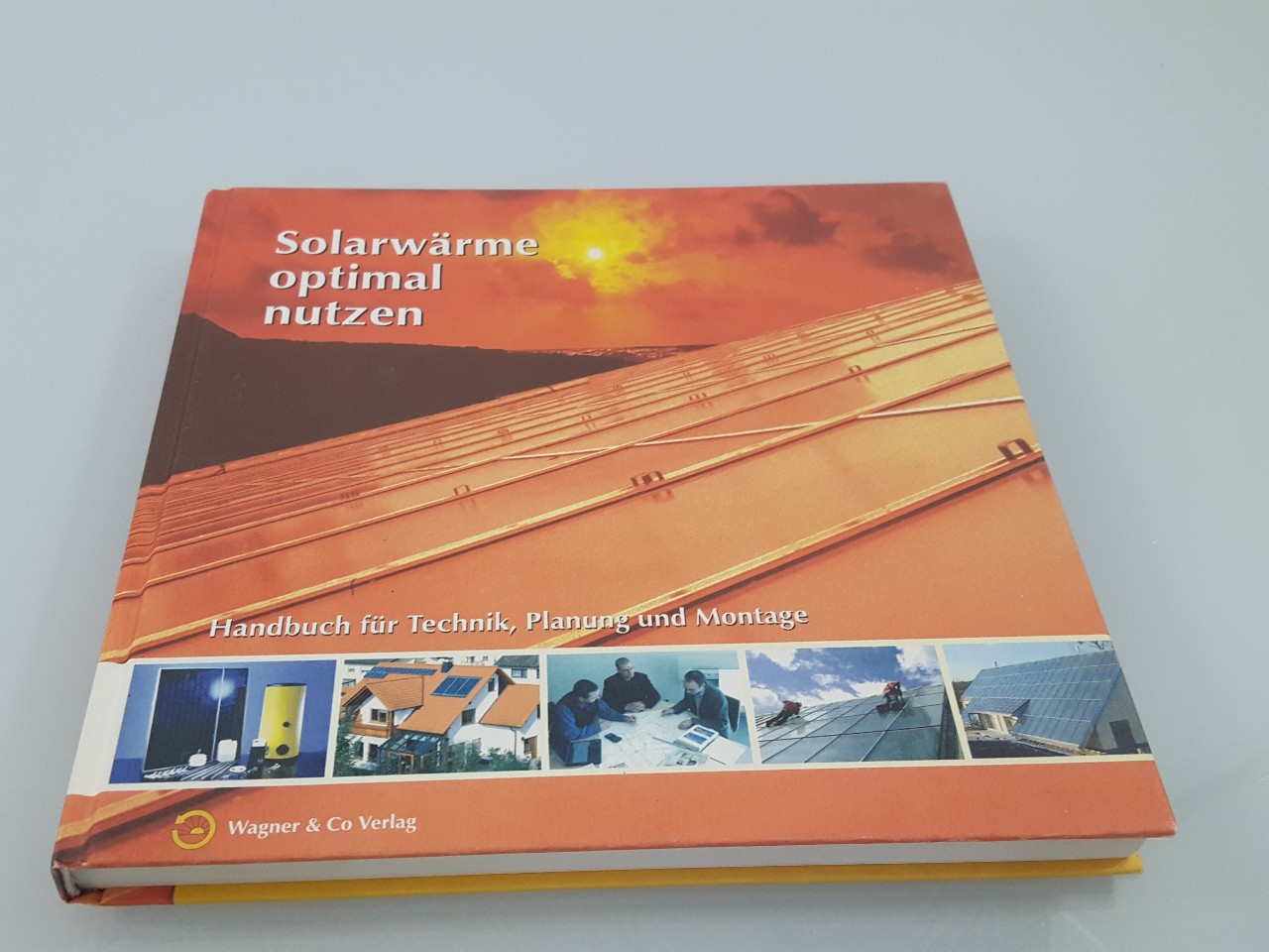 Solarwärme optimal nutzen Handbuch für Technik, Planung und Montage - Solarwärme Optimal Nutzen