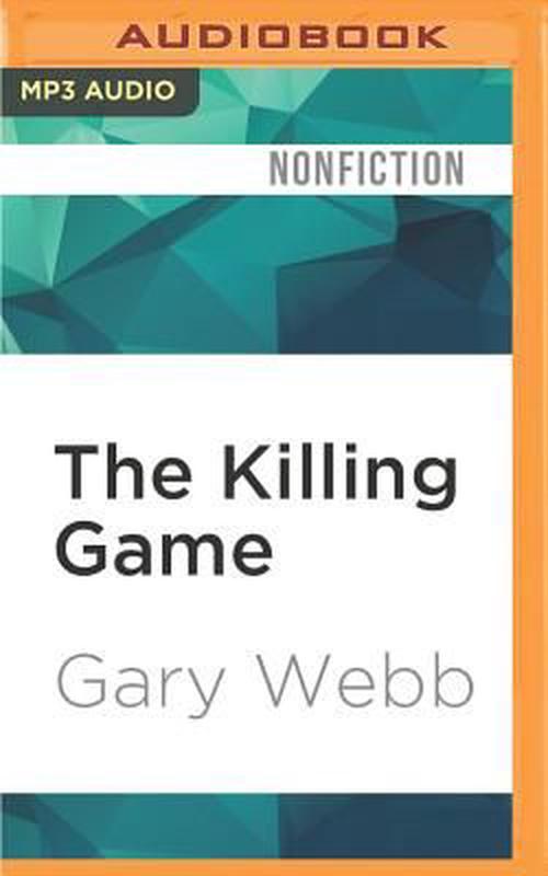 The Killing Game: Selected Writings by the Author of Dark Alliance (MP3 CD) - Gary Webb