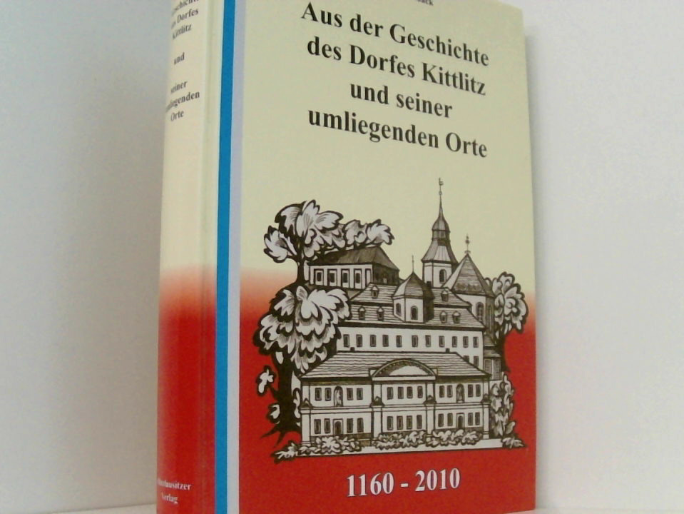 Aus der Geschichte des Dorfes Kittlitz und seiner umliegenden Orte: 1160-2010 [1160 - 2010] - Noack, Karl H