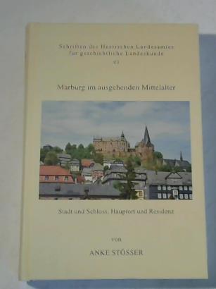 Marburg im ausgehenden Mittelalter. Stadt und Schloss, Hauptort und Residenz - Stösser, Anke