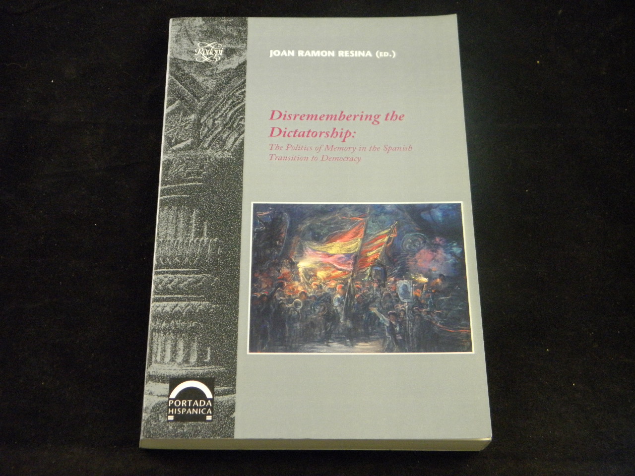 Disremembering the dictatorship. The politics of memory in the Spanish transition to democracy. - RESINA, Joan Ramon