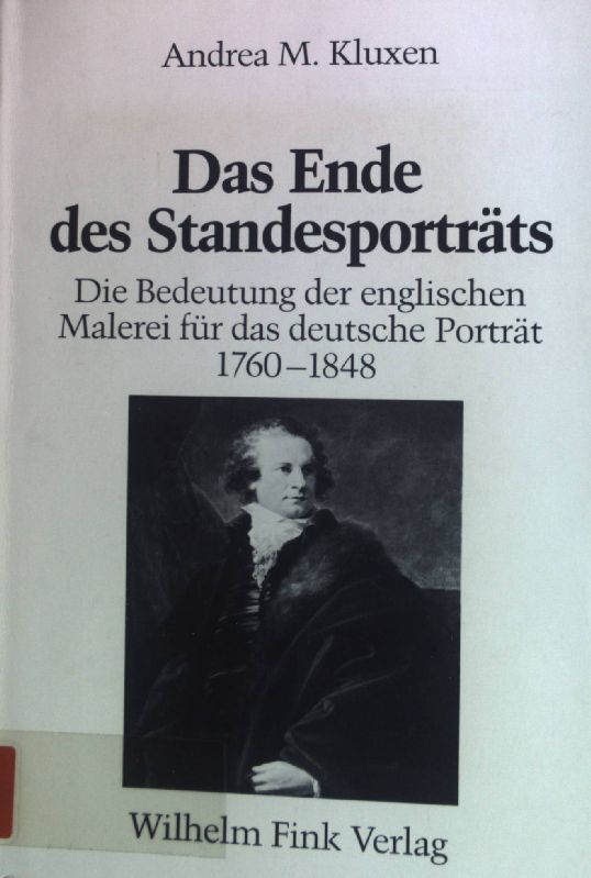 Das Ende des Standesporträts : die Bedeutung der englischen Malerei für das deutsche Porträt von 1760 bis 1848. - Kluxen, Andrea M.