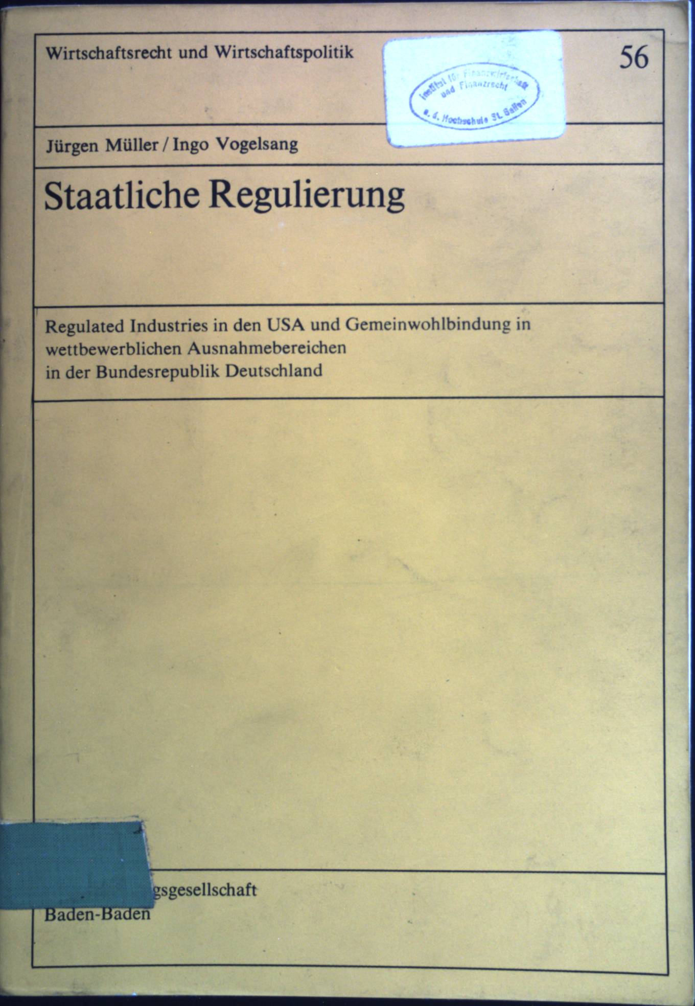 Staatliche Regulierung : regulated industries in d. USA u. Gemeinwohlbindung in wettbewerbl. Ausnahmebereichen in d. Bundesrepublik Deutschland. Wirtschaftsrecht und Wirtschaftspolitik ; Bd. 56 - Müller, Jürgen und Ingo Vogelsang