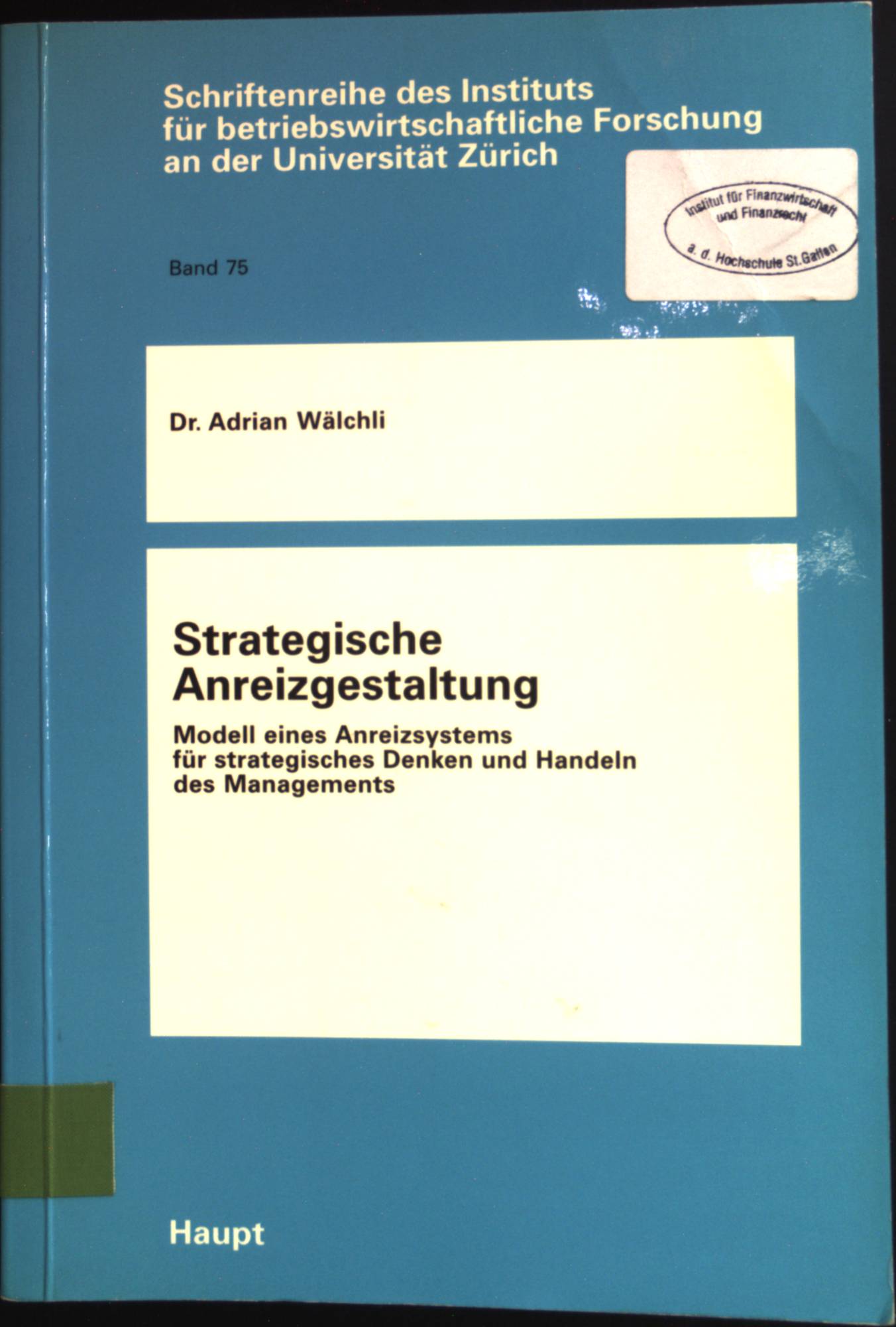 Strategische Anreizgestaltung : Modell eines Anreizsystems für strategisches Denken und Handeln des Managements. Schriftenreihe des Instituts für Betriebswirtschaftliche Forschung an der Universität Zürich ; Bd. 75 - Wälchli, Adrian