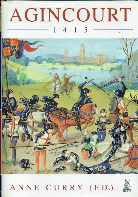 AGINCOURT 1415 : HENRY V, SIR THOMAS ERPINGHAM AND THE TRIUMPH OF THE ENGLISH ARCHERS - Curry, Anne. (edited. )